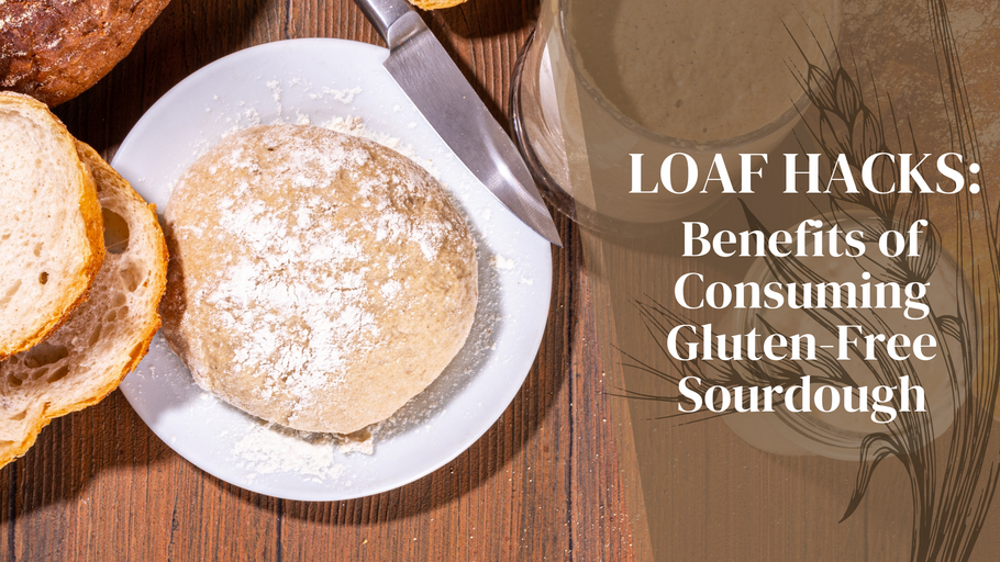 LOAF HACKS: Benefits of Consuming Gluten-Free Sourdough