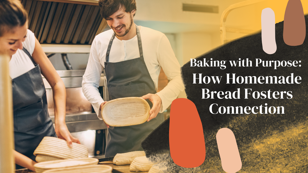 Baking with Purpose: How Homemade Bread Fosters Connection