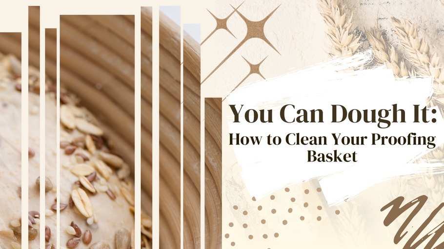 You Can Dough It!: How to Clean Your Proofing Basket