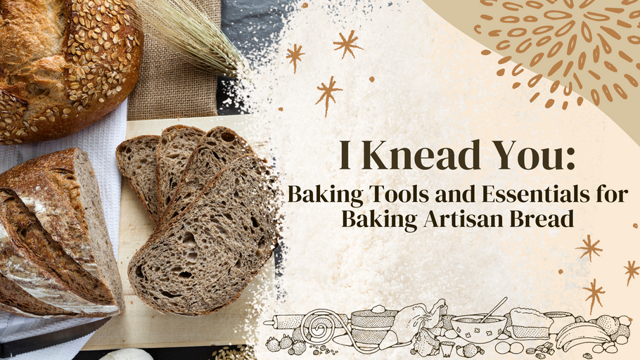 I Knead You: Baking Tools and Essentials for Baking Artisan Bread